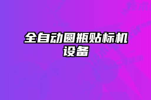全自動圓瓶貼標(biāo)機設(shè)備
