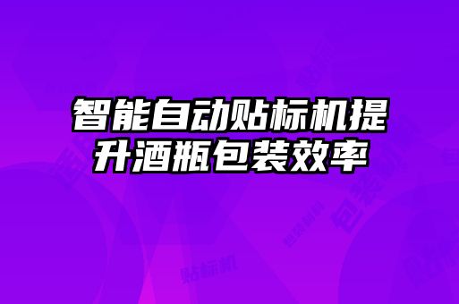 智能自動貼標(biāo)機提升酒瓶包裝效率